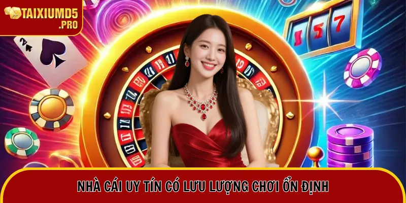 Nhà cái uy tín có lưu lượng chơi ổn định