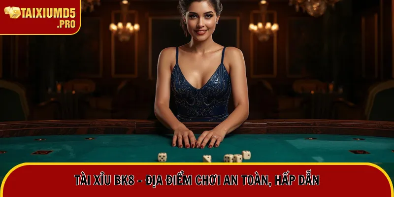 Tài Xỉu BK8 - Địa điểm chơi an toàn, hấp dẫn